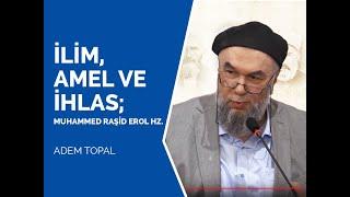 İlim, Amel ve İhlas -  Muhammed Raşid Erol Hz. - Adem TOPAL