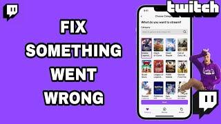 How To Fix And Solve Something Went Wrong On Twitch App | Final Solution