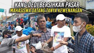 KANG DEDI SAAT BERSIH2 PASAR | MAHASISWA DATANG TANYA DASAR KEWENANGAN