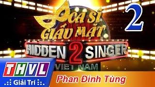 THVL | Ca sĩ giấu mặt 2016 - Tập 2: Ca sĩ Phan Đinh Tùng