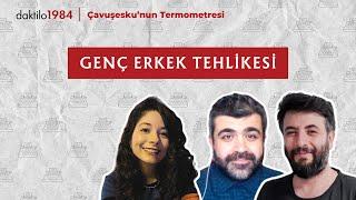 Genç Erkek Tehlikesi | Çavuşesku'nun Termometresi | #219