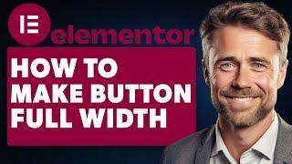 How to Make Button Full Width in Elementor (Full 2024 Guide)