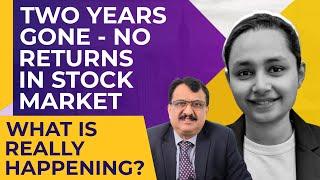 Two Years Gone - No Returns In Stock Market What Is Really Happening ?
