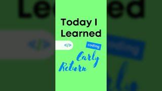 Today I learned about the early return pattern