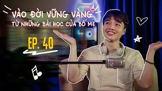 Vào đời vững vàng từ những bài học của bố mẹ | ĐCNNTK #40