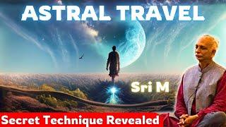 Astral Travel : Secret Technique | Sri M | Revealed |