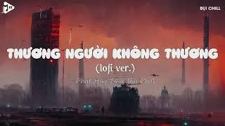 [1 HOUR] Thương Người Không Thương Lofi - Phát Huy