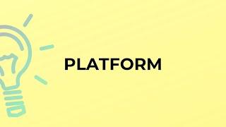 What is the meaning of the word PLATFORM?