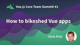 How to bikeshed Vue apps - Chris Fritz - Vue.js Core Team Summit #1