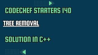 CodeChef Starters 140 || Tree Removal || Full Solution In C++