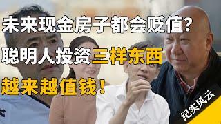 未来现金房子都会贬值？聪明人投资三样东西，越来越值钱！#纪实风云 #纪录片