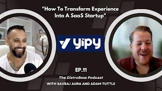 Ep 11: Adam Tuttle, Yipy.io: "How To Transform Experience Into A SaaS Startup"