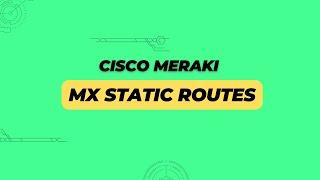 Cisco Meraki - MX - Configuring Static Routes