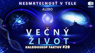 Nesmrteľnosť v tele alebo Večný Život | Kaleidoskop faktov 20