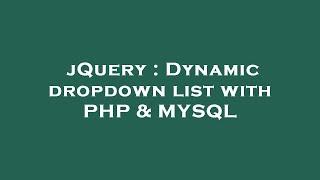 jQuery : Dynamic dropdown list with PHP & MYSQL