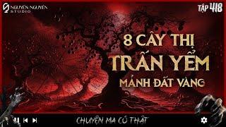 TẬP 418: TÁM CÂY THỊ BÁT QUÁI TRẤN YỂM MẢNH ĐẤT VÀNG | Chuyện tâm linh chú Cường | Nguyễn Nguyễn