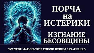 ПОРЧА на ИСТЕРИКИ с ИЗГНАНИЕМ БЕСОВЩИНЫ. Снимаем сброс, переклад порчи.