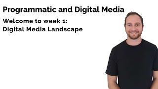 Programmatic and Digital Media - Welcome to Week 1: Digital Media Landscape