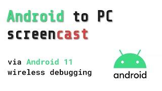 Android to PC screencast via Android 11 Wireless Debugging (no cable required)