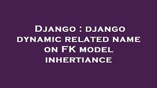 Django : django dynamic related name on FK model inhertiance