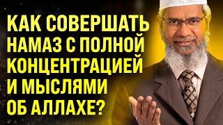 Как совершать намаз с полной концентрацией и мыслями только об Аллахе? - Доктор Закир Найк