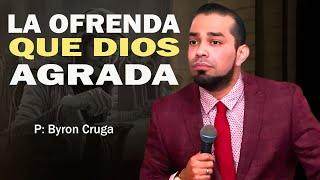 La Ofrenda Que Dios Agrada | Prédica Byron Cruga