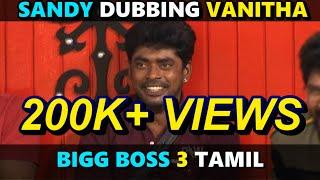 Bigg Boss Sandy Funny Dubbing Vanitha Cheran