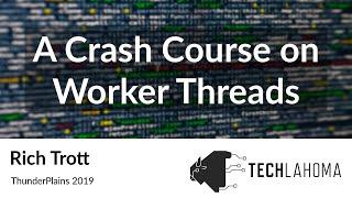 A Crash Course on Worker Threads - Rich Trott: ThunderPlains 2019