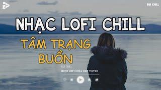 Nhạc Chill Tiktok - Tổng Hợp Những Bài Hát Tiktok "Nghe Là Nghiện" - Nhạc Lofi Chill Buồn 2024