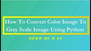 Convert RGB Image To GRAY SCALE | PYTHON | OPEN CV Tutorials | 04