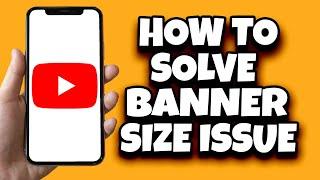 How To Fix Your YouTube Banner Size Problem (Latest Update)