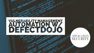 Tutorial Series: Application Security - Vulnerability Management Automation with DefectDojo