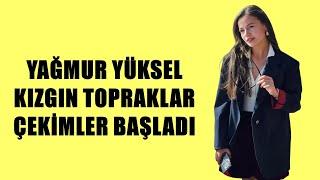 YAĞMUR YÜKSEL KIZGIN TOPRAKLAR ÇEKİMLER BAŞLADI