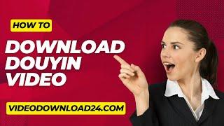 How To Download Douyin Videos - Effortlessly with Our Top Douyin Video Downloader