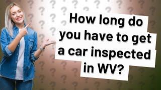 How long do you have to get a car inspected in WV?