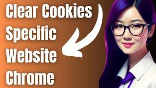 How to Clear Cookies for a Specific Website in Chrome