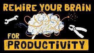 How to Rewire your Brain to Optimize Productivity - Be More Productive