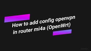 How to setup config Open Vpn in router xiaomi mi4a (OpenWRT)