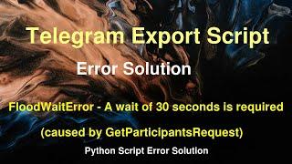 Telegram Export Members Error - FloodWaitError A wait of 30 seconds is required | Solution