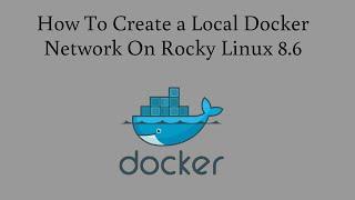 How To Create a Local Docker Network on Rocky Linux 8.6