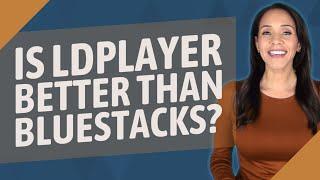 Is LDPlayer better than BlueStacks?