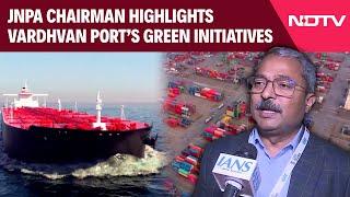 JNPA Chairman Unmesh Sharad Wagh Highlights Importance Of Vardhvan Port Being A Green Port