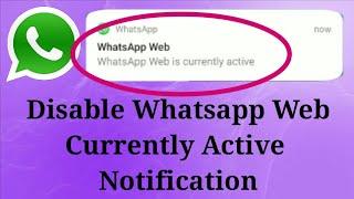 How To Disable/Hide Whatsapp Web Is Currently Active Notification In Any Android Mobile