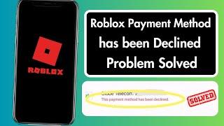 How to Fix This Payment Method Has Been Declined in Roblox 2024