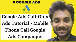Google Ads Call-Only Ads Tutorial - Mobile Phone Call Google Ads Campaigns