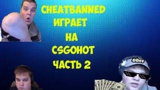 CHEATBANNED Играет на своем сайте CSGOHOT #2