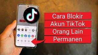 Cara Blokir Akun TikTok Orang Lain Permanen Tanpa Diketahui