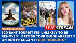Thailand News LIVE: ฿300 Tourist Fee Stays? | British Guide Arrested in Koh Phangan | THOUGHTS ?