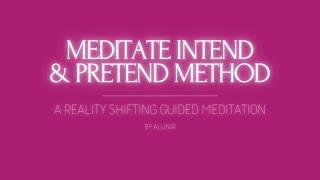 Meditate Intend & Pretend method | A Reality Shifting Guided Meditation