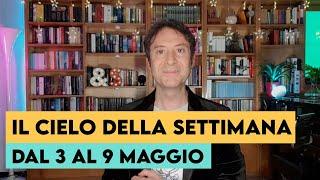 IL CIELO DELLA SETTIMANA (DAL 3 AL 9 MAGGIO)